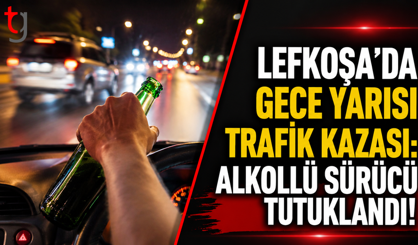 Lefkoşa'da Gece Yarısı Trafik Kazası: Alkollü Sürücü Tutuklandı!