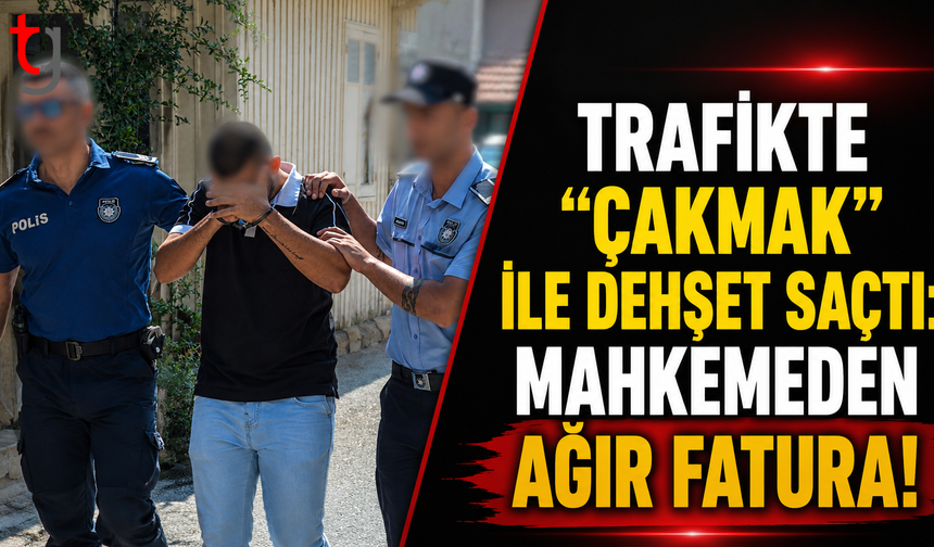 Trafikte "Çakmak" ile Dehşet Saçtı: Mahkemeden Ağır Fatura!