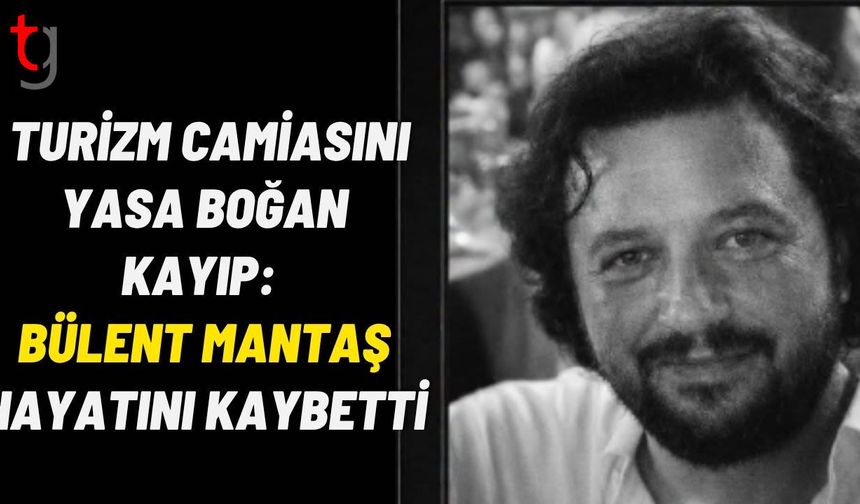 Turizm Camiasını Yasa Boğan Kayıp: Bülent Mantaş Hayatını Kaybetti