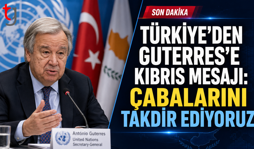 Türkiye’den Guterres’in Kıbrıs Çabalarına Destek