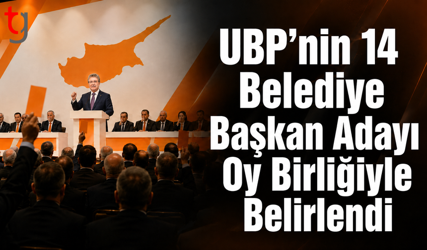 UBP’nin 14 Belediye Başkan Adayı Oy Birliğiyle Onaylandı