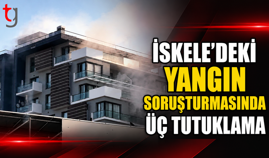 İskele’deki Yangın Soruşturmasında Üç Tutuklama