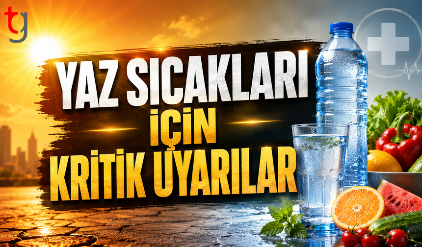 Yaz Sıcakları İçin Kritik Uyarı: Bu Besinlerden Uzak Durun