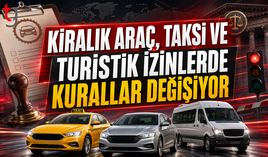 Kiralık Araç, Taksi ve Turistik İzinlerde Kurallar Değişiyor
