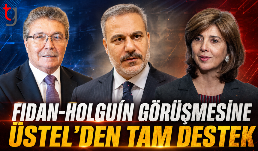 Fidan-Holguín Görüşmesine Üstel’den Tam Destek