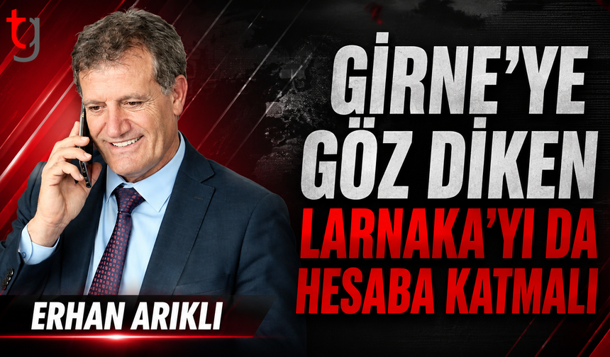 “Girne’ye Göz Diken, Larnaka ve Limasol’u da Kaybetmeyi Göze Almalı”