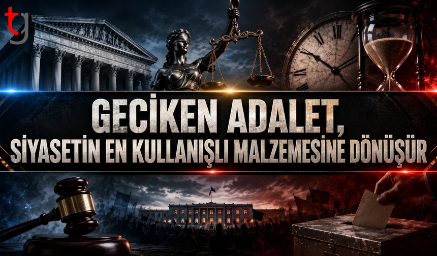 Geciken Adalet, Siyasetin En Kullanışlı Malzemesine Dönüşür