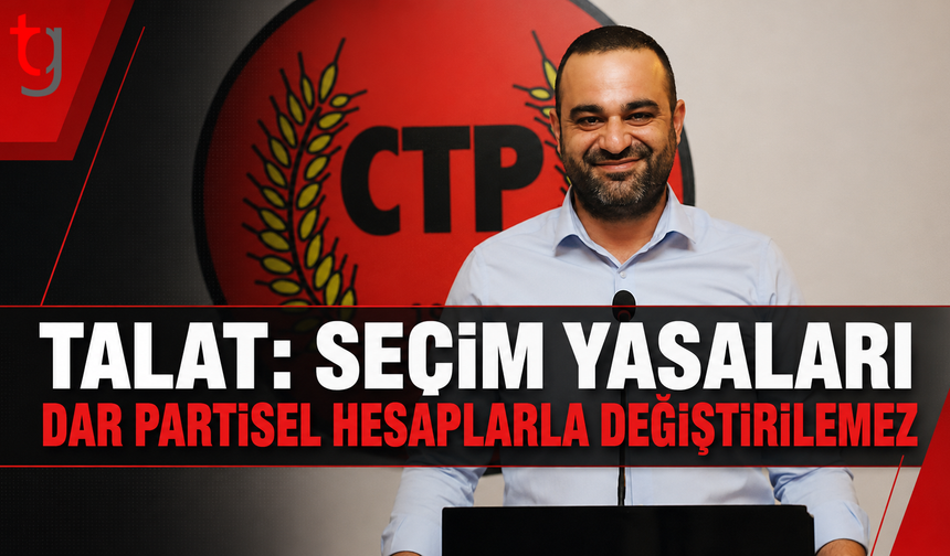 Talat: Seçim Yasaları Dar Partisel Hesaplarla Değiştirilemez