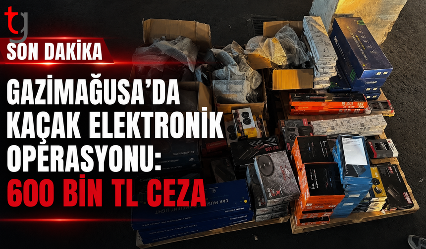 Gazimağusa’da Kaçak Elektronik Operasyonu: 600 Bin TL Cez