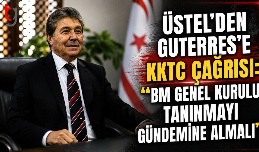 Üstel’den Guterres’e KKTC Çağrısı
