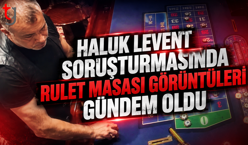 Haluk Levent Soruşturmasında Rulet Masası Görüntüleri Gündem Oldu