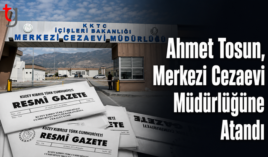 Merkezi Cezaevi Müdürlüğüne Ahmet Tosun Atandı