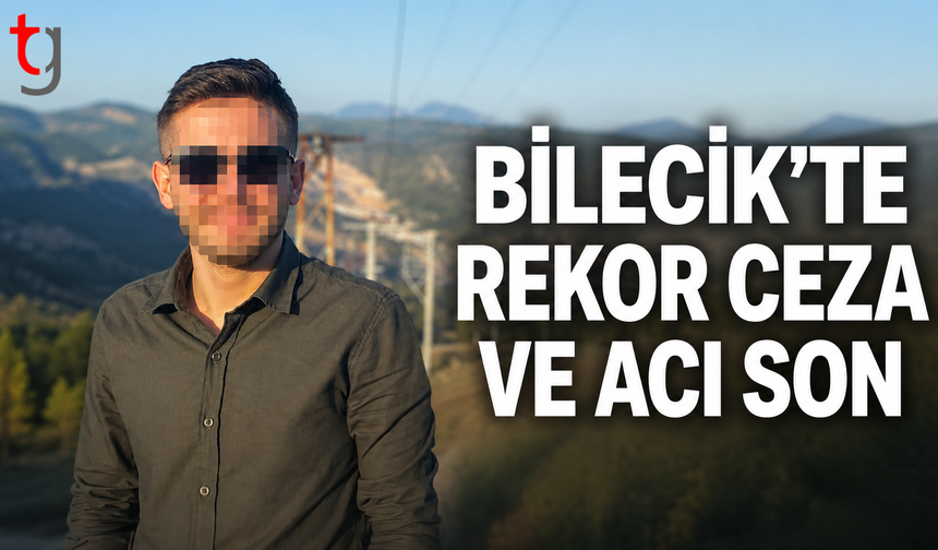 Bilecik’te Rekor Ceza ve Acı Son: Gözler Resmi Açıklamada