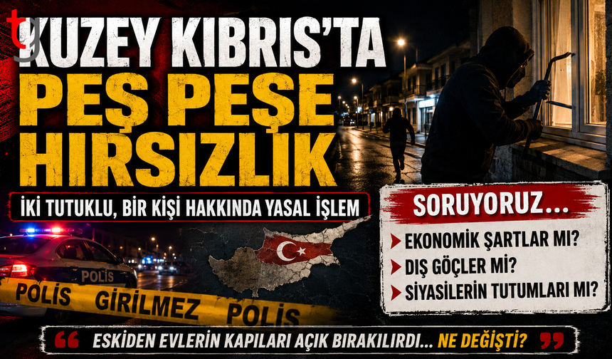Kuzey Kıbrıs’ta Peş Peşe Hırsızlık: Toplum Güvenliği Alarm Veriyor