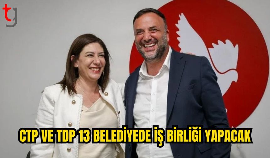 CTP ve TDP’den 13 Belediyede İş Birliği Kararı