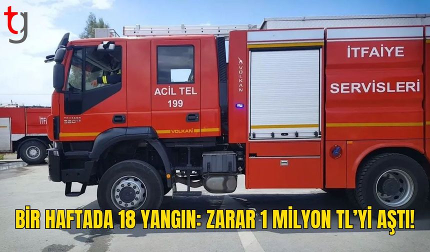 Bir Haftada 18 Yangın: Zarar 1 Milyon TL’yi Aştı