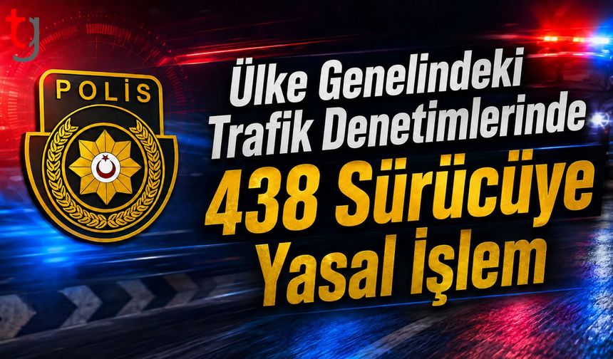 Ülke Genelindeki Trafik Denetimlerinde 438 Sürücüye Yasal İşlem