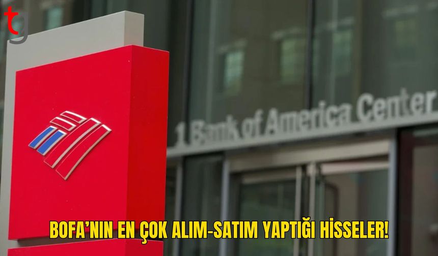 BofA’nın Borsa İstanbul’da En Çok İşlem Yaptığı Hisseler Gündemde