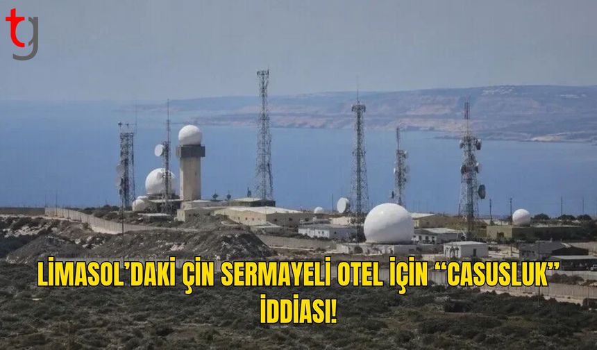 Limasol’daki Çin Sermayeli Otel İçin “Casusluk” İddiası