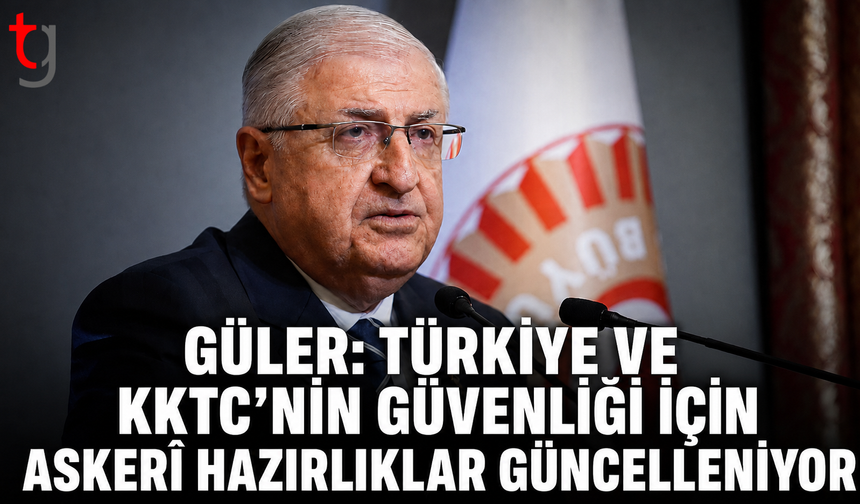 Güler: Türkiye ve KKTC’nin Güvenliği İçin Askerî Hazırlıklar Güncelleniyor