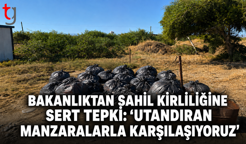 Bakanlıktan Sahil Kirliliğine Sert Tepki: “Utandıran Manzaralarla Karşılaşıyoruz”