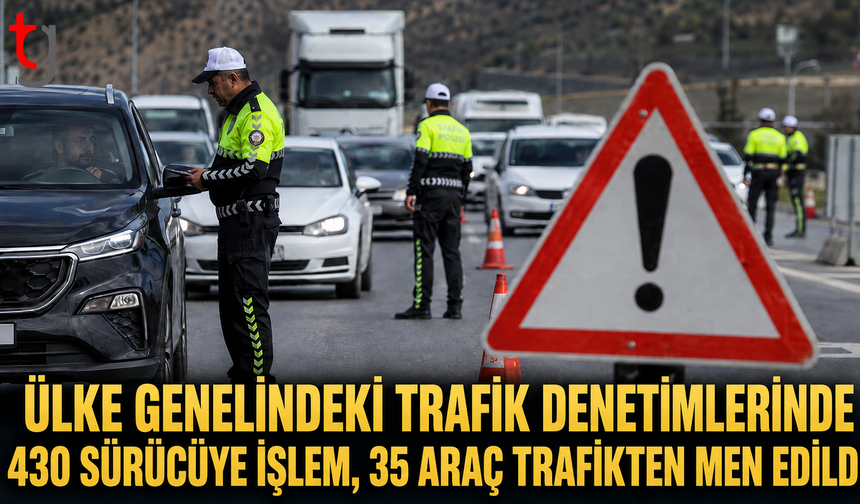 Ülke Genelindeki Trafik Denetimlerinde 430 Sürücüye İşlem, 35 Araç Trafikten Men Edildi