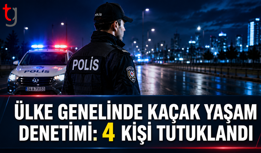 Ülke Genelinde Kaçak Yaşam Denetimi: 4 Kişi Tutuklandı