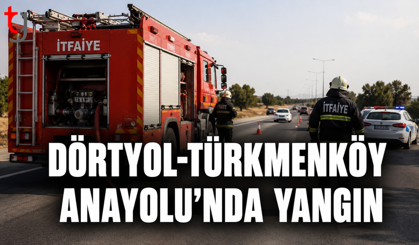 Dörtyol-Türkmenköy Anayolu’nda Yangın!