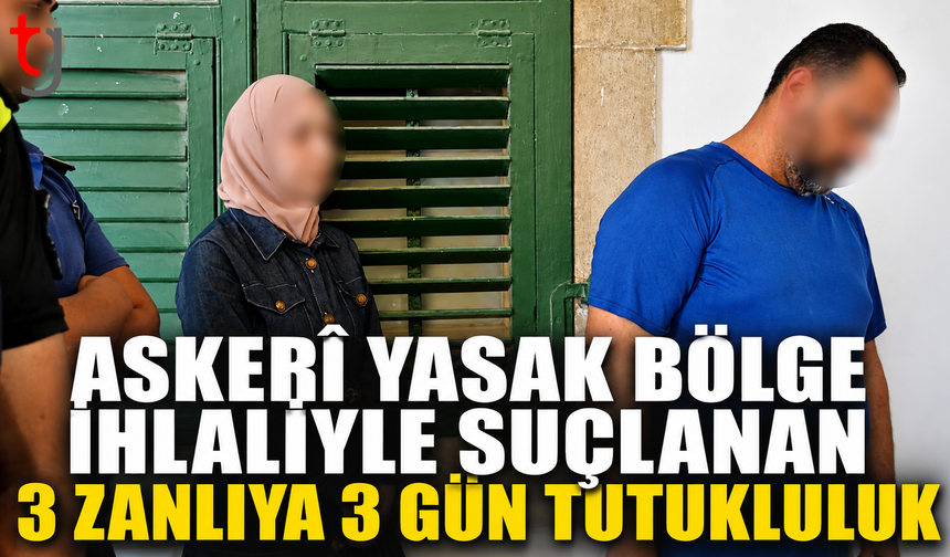 Askerî Yasak Bölge İhlaliyle Suçlanan 3 Zanlıya 3 Gün Tutukluluk