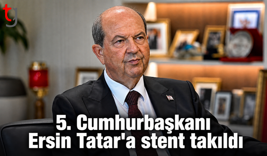 5. Cumhurbaşkanı Ersin Tatar'a Stent Takıldı