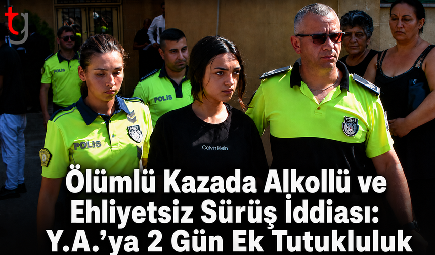 Ölümlü Kazada Alkollü ve Ehliyetsiz Sürüş İddiası: Y.A.’ya 2 Gün Ek Tutukluluk