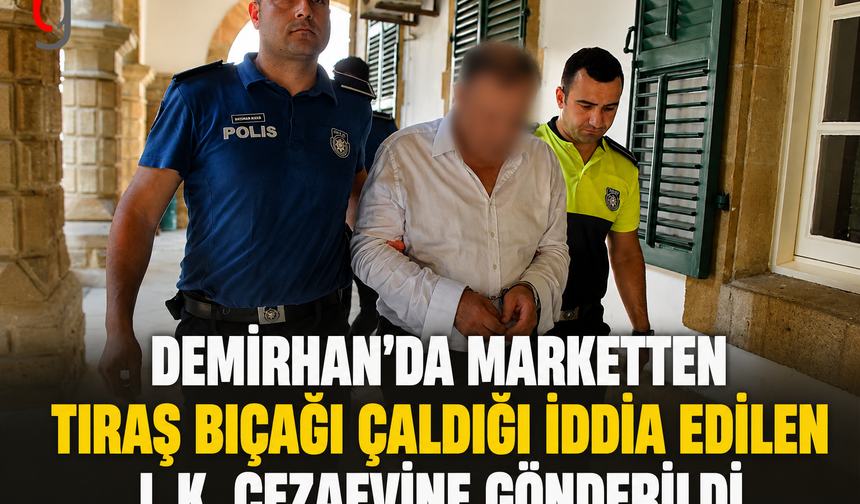 Demirhan’da Marketten Tıraş Bıçağı Çaldığı İddia Edilen L.K. Cezaevine Gönderildi