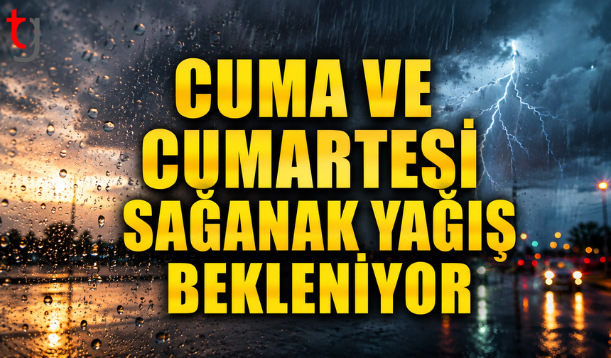 Cuma ve Cumartesi Sağanak Yağış Bekleniyor