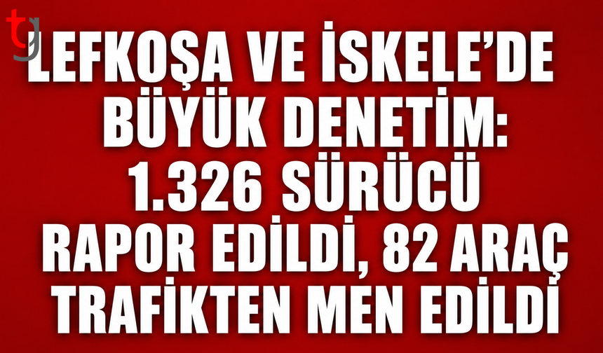 Lefkoşa ve İskele’de Büyük Denetim: 1.326 Sürücü Rapor Edildi, 82 Araç Trafikten Men Edildi