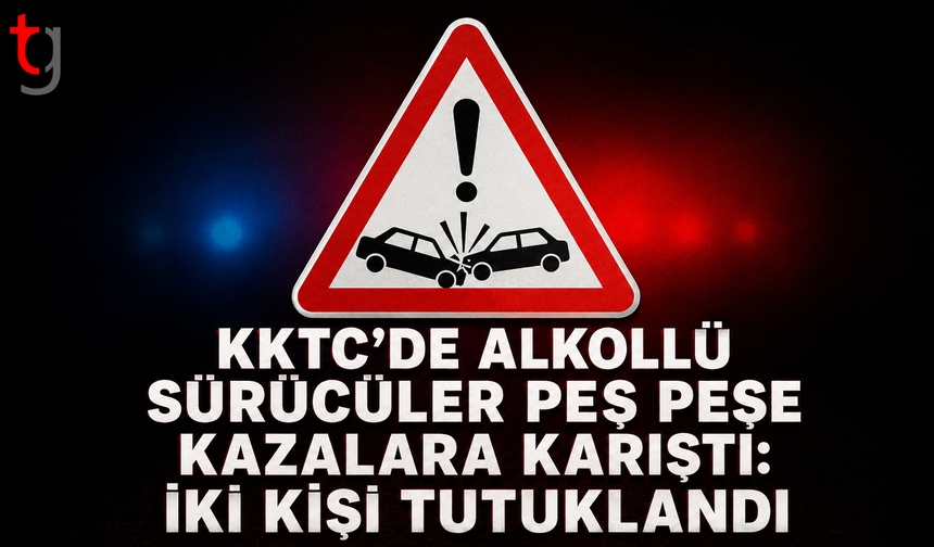 KKTC’de Alkollü Sürücüler Peş Peşe Kazalara Karıştı: İki Kişi Tutuklandı