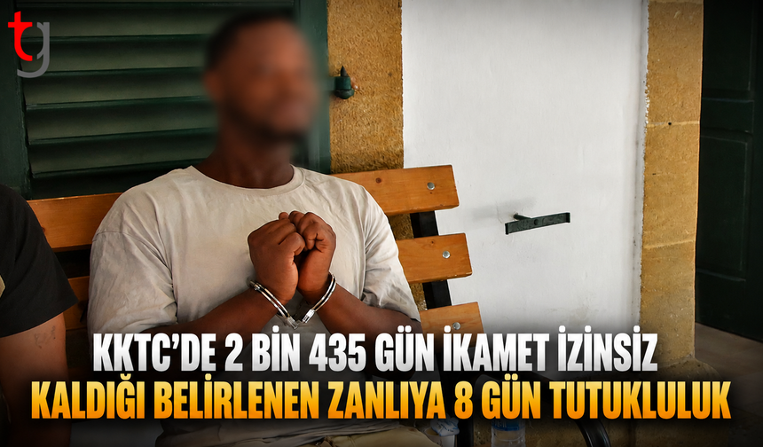 KKTC’de 2 Bin 435 Gün İkamet İzinsiz Kaldığı Belirlenen Zanlıya 8 Gün Tutukluluk