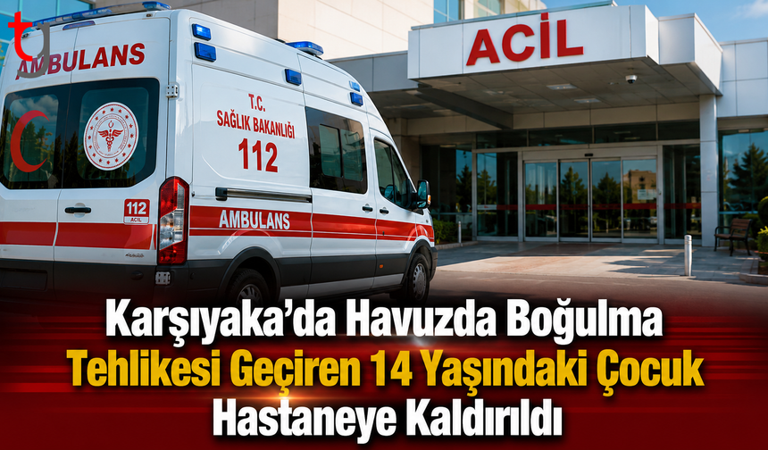Karşıyaka’da Havuzda Boğulma Tehlikesi Geçiren 14 Yaşındaki Çocuk Hastaneye Kaldırıldı