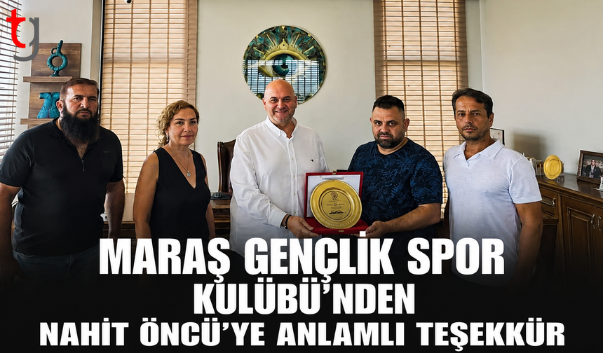 MARAŞ GENÇLİK SPOR KULÜBÜ’NDEN NAHİT ÖNCÜ’YE ANLAMLI TEŞEKKÜR