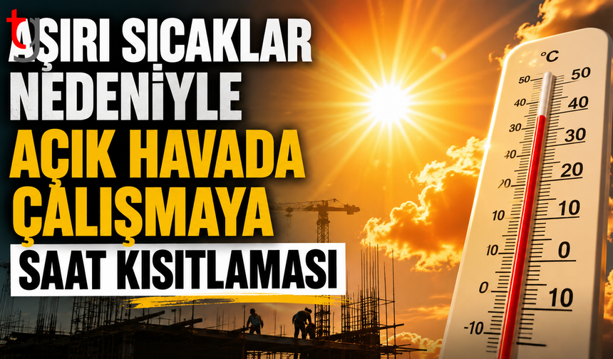 Aşırı Sıcaklar Nedeniyle Açık Havada Çalışmaya Saat Kısıtlaması