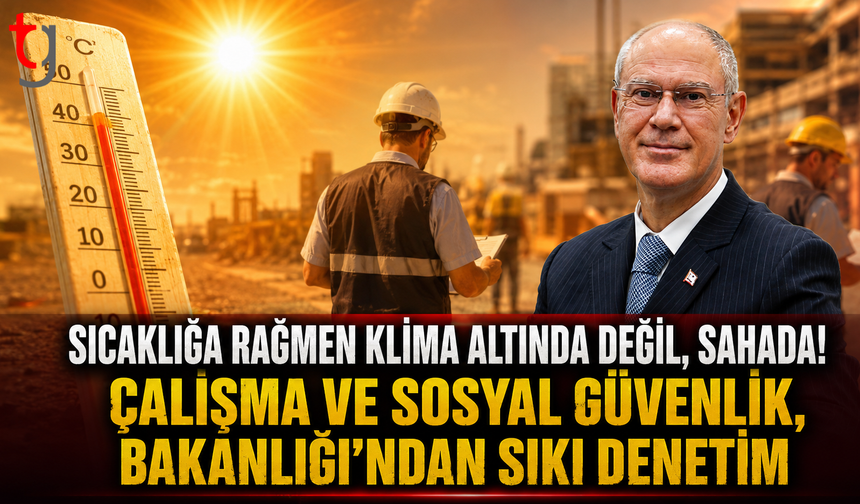 ÇALIŞMA VE SOSYAL GÜVENLİK BAKANLIĞI’NDAN SIKI DENETİM