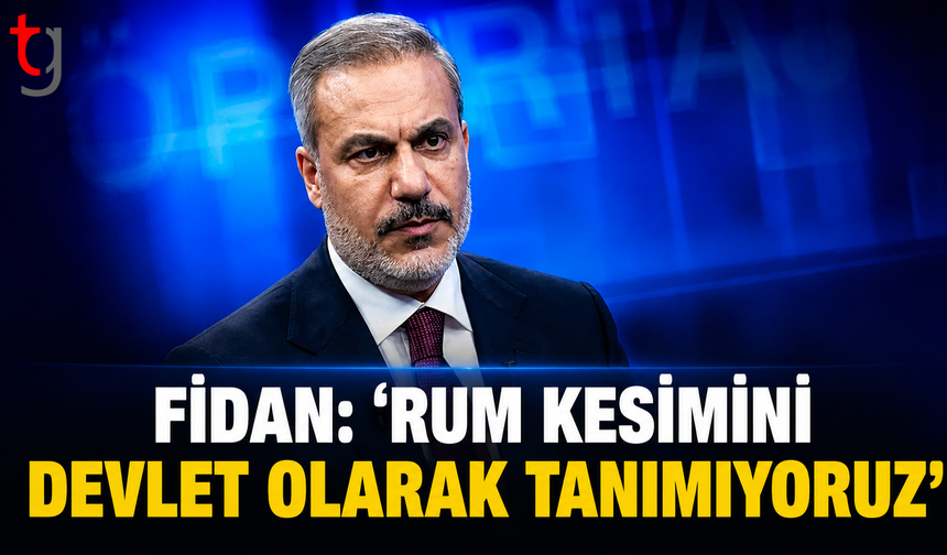 Fidan: “Rum Kesimini Devlet Olarak Tanımıyoruz”