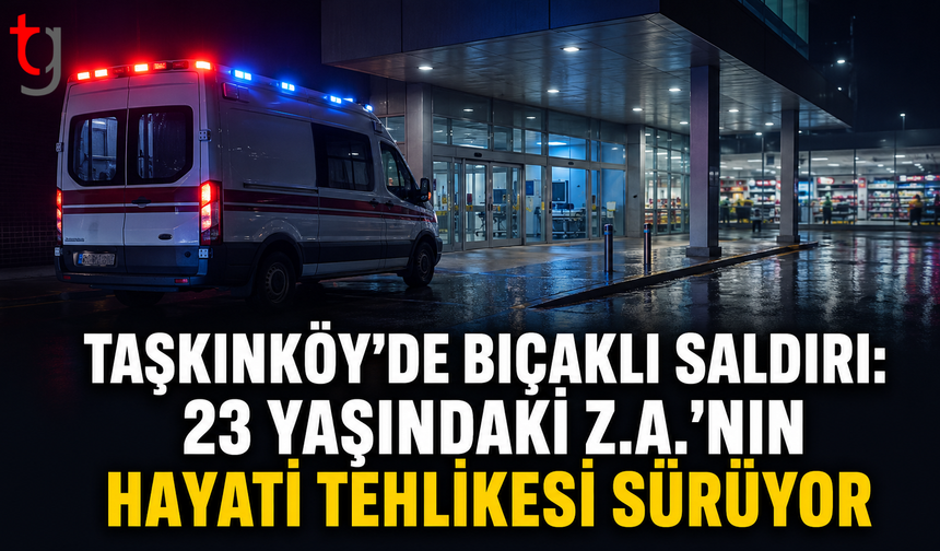 Taşkınköy’de Bıçaklı Saldırı: 23 Yaşındaki Z.A.’nın Hayati Tehlikesi Sürüyor