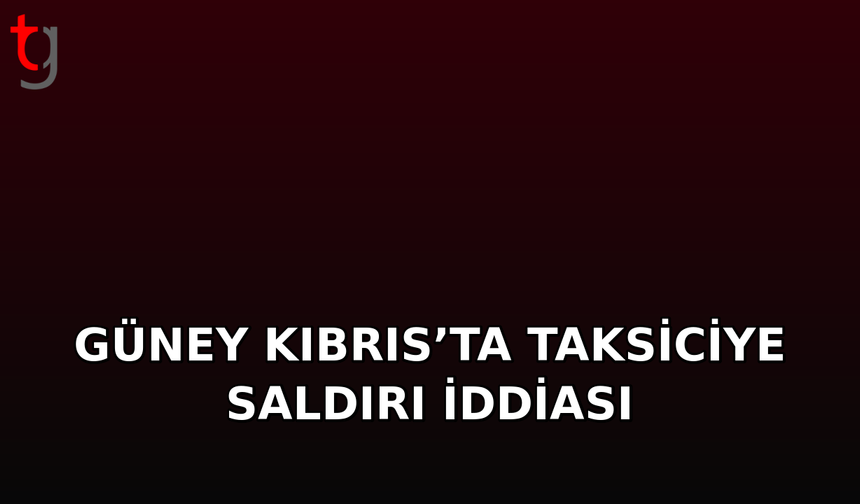 GÜNEY KIBRIS’TA TAKSİCİYE YUMURTALI SALDIRI