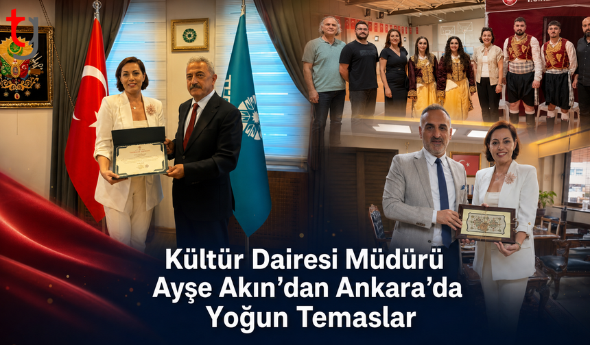 Kültür Dairesi Müdürü Ayşe Akın’dan Ankara’da Yoğun Temaslar