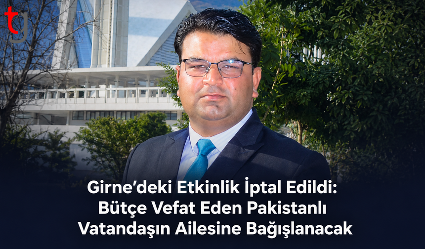 Girne’deki Etkinlik İptal Edildi: Bütçe Vefat Eden Pakistanlı Vatandaşın Ailesine Bağışlanacak