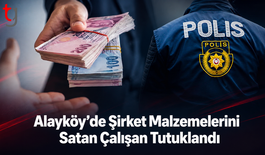 Alayköy’de Şirket Malzemelerini Satan Çalışan Tutuklandı