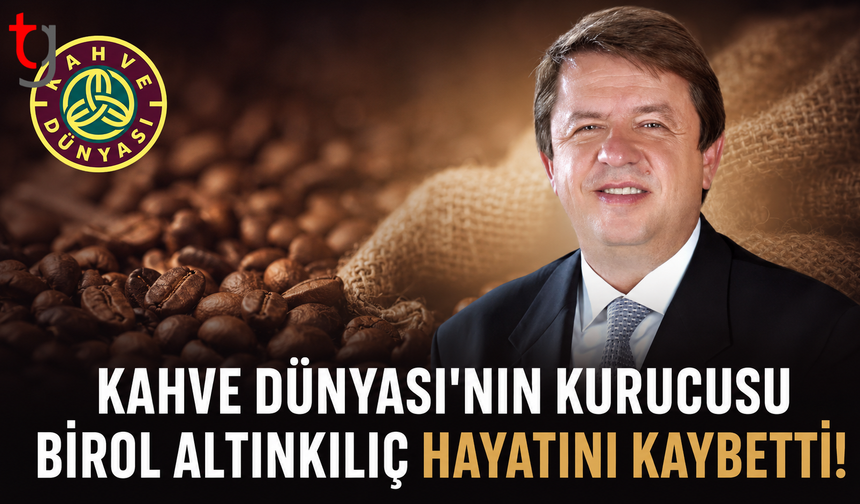 Kahve Dünyası ve Altınmarka’nın Kurucusu Birol Altınkılıç Hayatını Kaybetti!