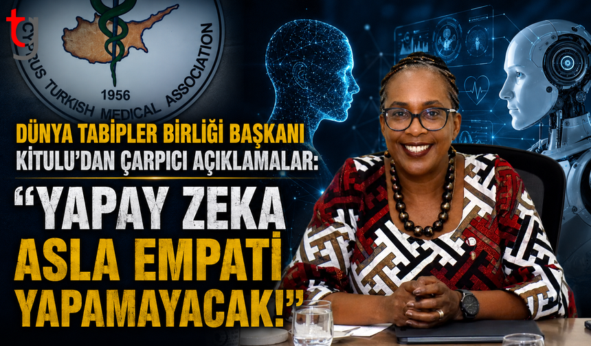 Dünya Tabipler Birliği Başkanı Kitulu’dan Çarpıcı Açıklamalar: "Yapay Zeka Asla Empati Yapamayacak!"