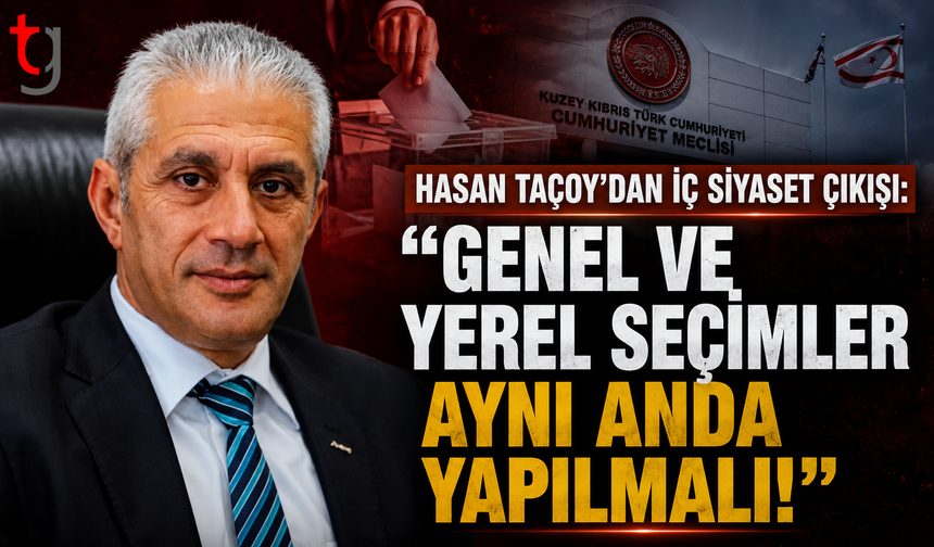 Hasan Taçoy’dan İç Siyaset Çıkışı: "Genel ve Yerel Seçimler Aynı Anda Yapılmalı!"