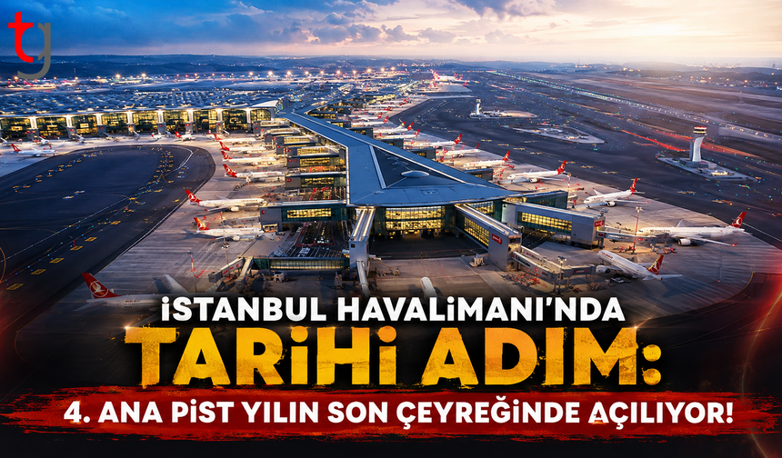İstanbul Havalimanı’nda Tarihi Adım: 4. Ana Pist Yılın Son Çeyreğinde Açılıyor!
